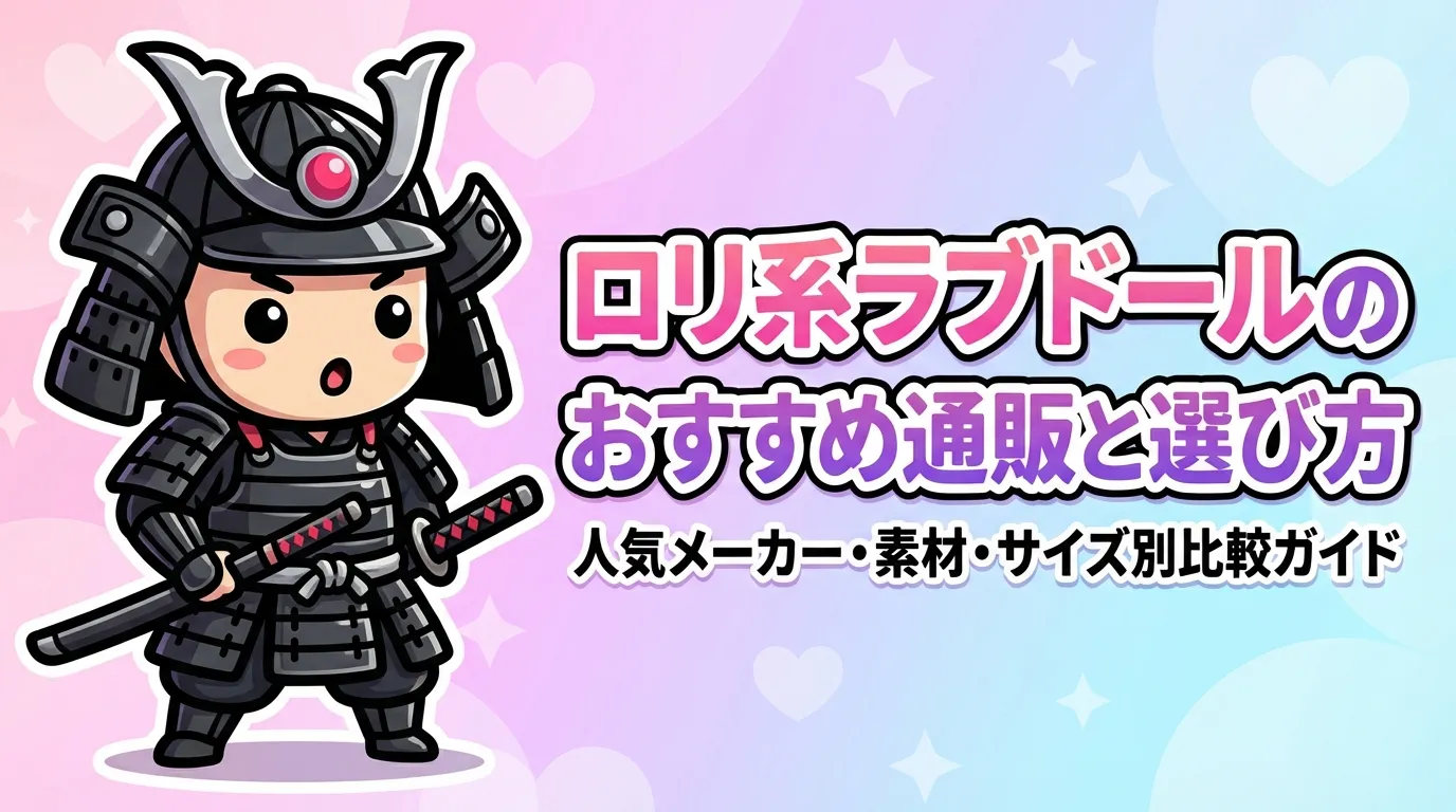 ロリ系ラブドールのおすすめ通販と選び方！人気メーカー・素材・サイズ別比較ガイド