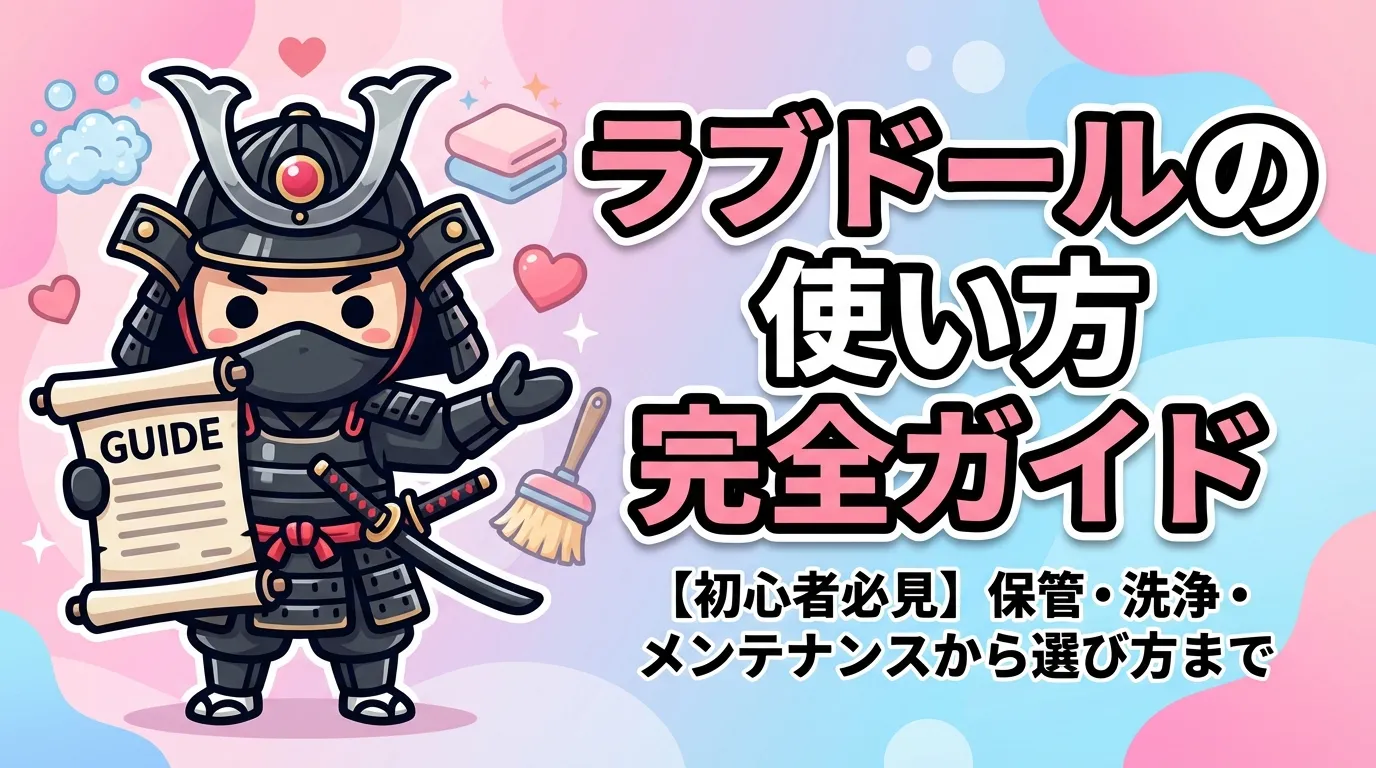 【初心者必見】ラブドールの使い方完全ガイド！保管・洗浄・メンテナンスから選び方まで