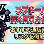 ラブドールを安く買う方法は？おすすめ通販や品質・リスクを徹底解説